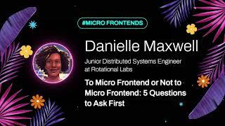 Danielle Maxwell - To Micro Frontend or Not to Micro Frontend