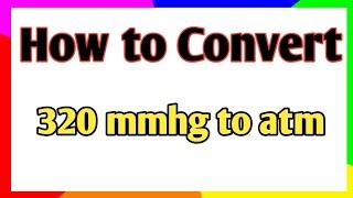 How to convert 320 mmhg to atm