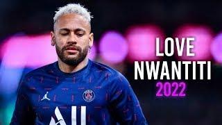 Neymar Jr ► ' LOVE NWANTITI' ft  Ckay Tik Tok Remix ● Skills & Goals 2022   HD