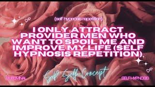 "Attracting Provider Men: Spoil Me & Improve My Life" Self Hypnosis Repetition