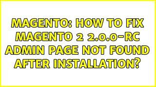 Magento: How to fix Magento 2 2.0.0-RC Admin page not found after installation? (5 Solutions!!)