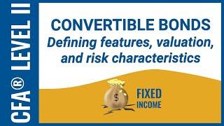 CFA® Level II Fixed Income - Convertible Bonds: Features, valuation, and risk characteristics