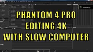 Phantom 4 Pro Editing 4k with slow computer