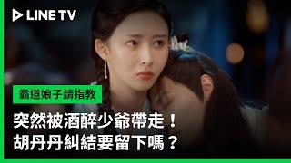 【霸道娘子請指教】EP13吻戲精華：突然被酒醉少爺帶走！胡丹丹糾結要留下嗎？ | LINE TV 共享追劇生活