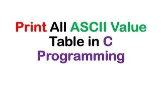 Print All ASCII Value Table in C Programming