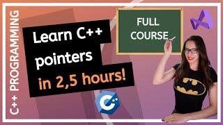 C++ POINTERS FULL COURSE Beginner to Advanced (Learn C++ Pointers in 2,5 hours)