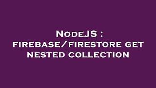 NodeJS : firebase/firestore get nested collection