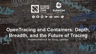 OpenTracing and Containers: Depth, Breadth, and the Future of Tracing [I] - Priyanka Sharma