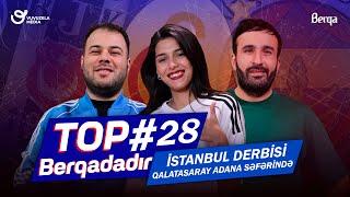 Top Berqadadir #28: Istanbul derbisi, Galatasaray Adana seferinde, son 4 heftede cempionluq yarisi