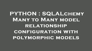 PYTHON : SQLALchemy Many to Many model relationship configuration with polymorphic models