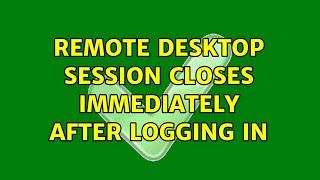 Remote desktop session closes immediately after logging in (4 Solutions!!)