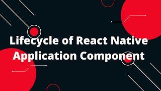 Lifecycle of React Native Application Component | React Native Tutorial