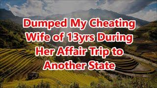 Dumped My Cheating Wife of 13yrs During Her Affair Trip to Another State (Kicked Her Out)