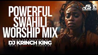 DEEP SWAHILI WORSHIP MIX OF ALL TIME | 2+ HOURS OF NONSTOP WORSHIP GOSPEL MIX | DJ KRINCH KING