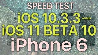 iPhone 6 Speed Test iOS 10.3.3 vs iOS 11 Beta 10 / Public Beta 9 Build 15A5372a