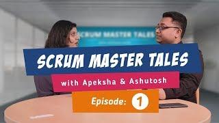 Scrum Master Tales with Apeksha Patel : Episode 1 :: Ashutosh Gupta