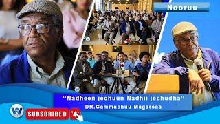''Nadheen Jechuun Nadhii jechuudha'' Dr.Gammachuu Magarsaa. Nooruu(Bitootessa 17,2024)Finfinnee