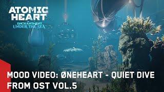 Atomic Heart - Mood Video (Øneheart – Quiet Dive)