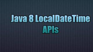 Java 8 LocalDateTime APIs