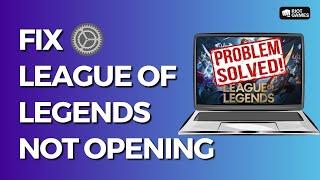 How to Fix League of Legends Not Opening