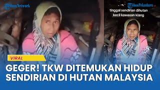 Wanita di Hutan Malaysia Ternyata TKW Hilang Asal Batang, Tetangga Kaget