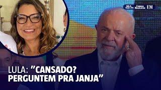 Lula:  "dizem que estou cansado, perguntem pra Janja"