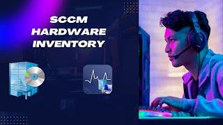 Overview of SCCM Client Hardware Inventory!!