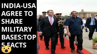 INDIA-USA AGREE TO SHARE  MILITARY BASES:TOP 5 FACTS