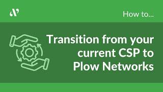 How to transition from your current Cloud Solution Provider to Plow Networks