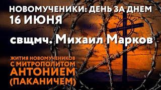 Новомученики: день за днем. Свщмч. Михаил Марков. Рассказывает митр. Антоний (Паканич).