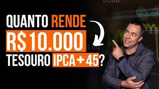  Quanto rende 10 mil no Tesouro Direto IPCA+45?