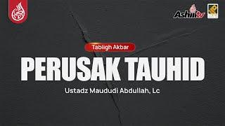  [LIVE] Perusak Tauhid - Ustadz Maududi Abdullah, Lc حفظه الله