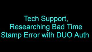 Tech Support, Researching Duo Authenticator Bad Time Stamp Error