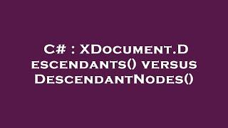 C# : XDocument.Descendants() versus DescendantNodes()