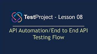TestProject Automation - Lesson 08 | API Automation | End to End API Testing Flow |REST Automation|