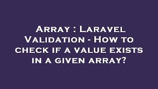 Array : Laravel Validation - How to check if a value exists in a given array?