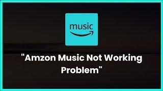 Amazon Music Not Working Problem Android & Ios - 2023