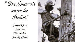 "The lineman's search for Bigfoot." Tennessee researcher, Harley Owens.