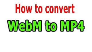 How to convert WebM to MP4 file