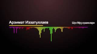 Арзимат Иззатуллаев - Шух Мр3 кушиклари