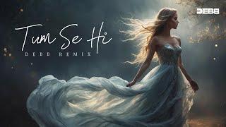 Tum Se Hi | Deep House | Debb Remix