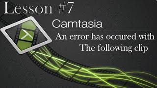 techsmith Camtasia Studio 8 Lesson 7 - An error has occured with the following clip @techsmith