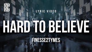 Finesse2tymes - Hard To Believe | Lyrics