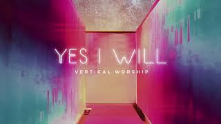Vertical Worship - Yes I Will (Audio)