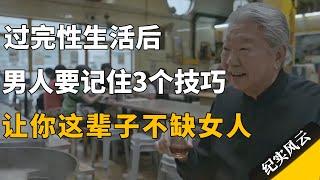 过完性生活后，男人要记住3个技巧，让你这辈子不缺女人！#纪实风云 #纪录片 #蔡澜