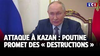 Attaque à Kazan : Vladimir Poutine promet des « destructions »｜LCI