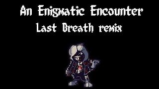 An Enigmatic Encounter (Last Breath remix) [REMADE!]