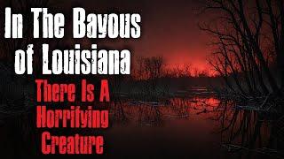 "In The Bayous of Louisiana There Is A Horrifying Creature" Creepypasta Scary Story