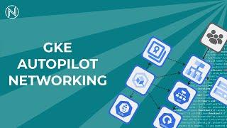 Easy & Production-Grade Container Networking (GKE Autopilot)