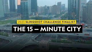 2023 Slingshot Challenge Finalist  |  The 15 Minute City